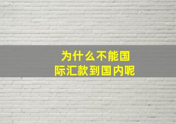 为什么不能国际汇款到国内呢