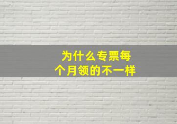 为什么专票每个月领的不一样