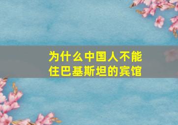 为什么中国人不能住巴基斯坦的宾馆