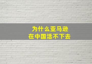 为什么亚马逊在中国活不下去