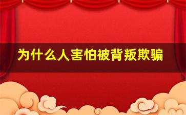 为什么人害怕被背叛欺骗