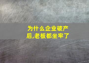 为什么企业破产后,老板都坐牢了