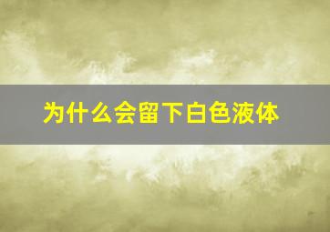 为什么会留下白色液体