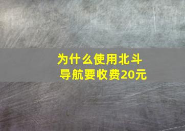 为什么使用北斗导航要收费20元