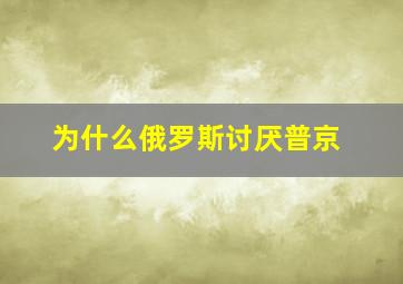 为什么俄罗斯讨厌普京