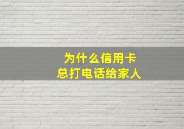 为什么信用卡总打电话给家人