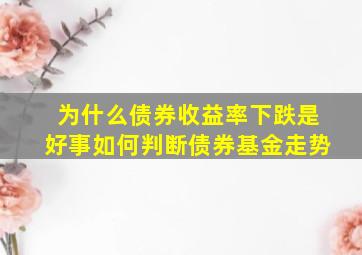 为什么债券收益率下跌是好事如何判断债券基金走势