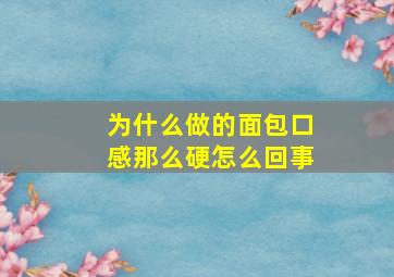 为什么做的面包口感那么硬怎么回事