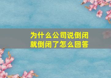 为什么公司说倒闭就倒闭了怎么回答