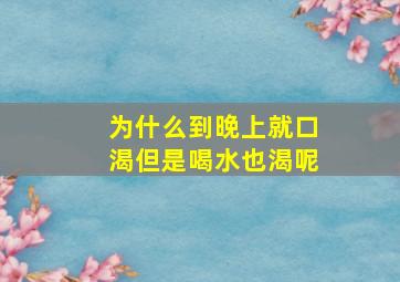 为什么到晚上就口渴但是喝水也渴呢