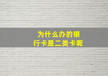 为什么办的银行卡是二类卡呢