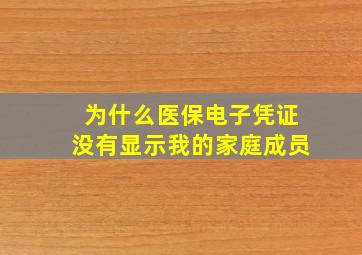 为什么医保电子凭证没有显示我的家庭成员