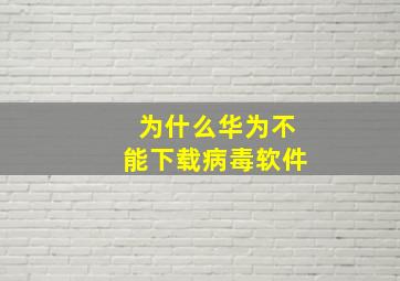 为什么华为不能下载病毒软件