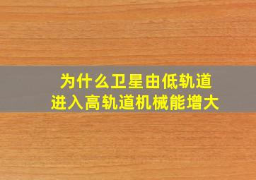 为什么卫星由低轨道进入高轨道机械能增大