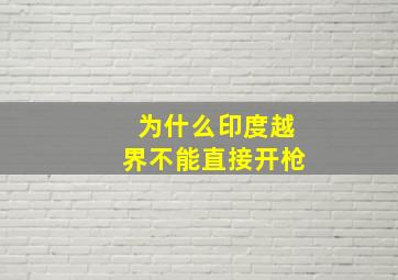 为什么印度越界不能直接开枪