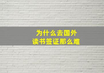 为什么去国外读书签证那么难