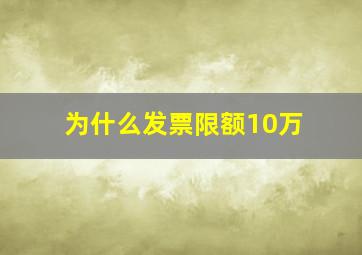 为什么发票限额10万