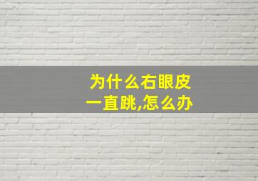 为什么右眼皮一直跳,怎么办