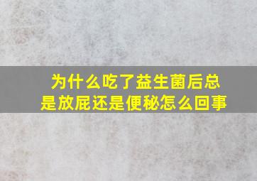 为什么吃了益生菌后总是放屁还是便秘怎么回事