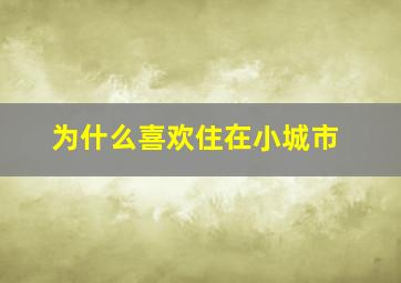 为什么喜欢住在小城市