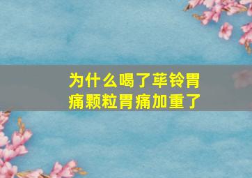 为什么喝了荜铃胃痛颗粒胃痛加重了