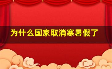 为什么国家取消寒暑假了