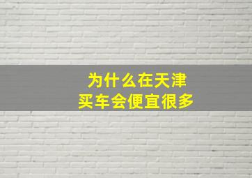 为什么在天津买车会便宜很多