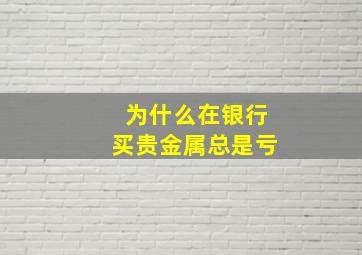 为什么在银行买贵金属总是亏