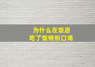 为什么在饭店吃了饭特别口渴