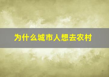 为什么城市人想去农村