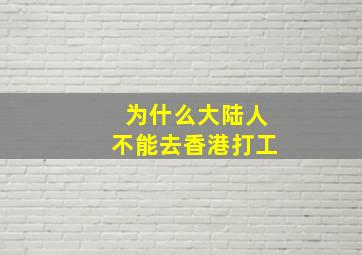 为什么大陆人不能去香港打工