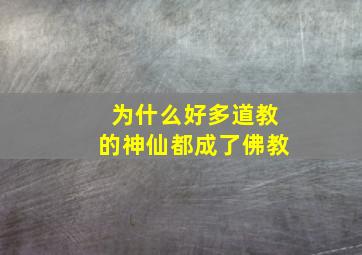 为什么好多道教的神仙都成了佛教