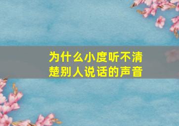 为什么小度听不清楚别人说话的声音