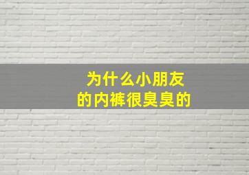 为什么小朋友的内裤很臭臭的