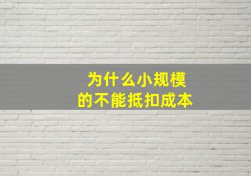 为什么小规模的不能抵扣成本