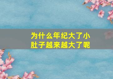 为什么年纪大了小肚子越来越大了呢