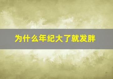 为什么年纪大了就发胖