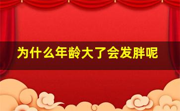 为什么年龄大了会发胖呢