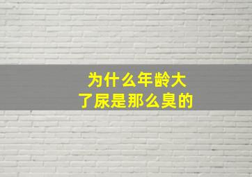 为什么年龄大了尿是那么臭的