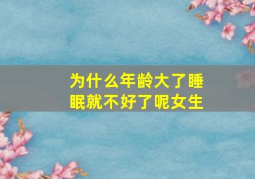 为什么年龄大了睡眠就不好了呢女生