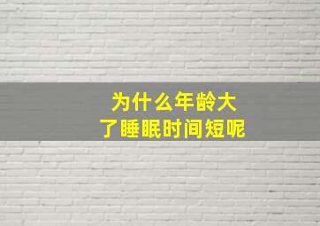 为什么年龄大了睡眠时间短呢