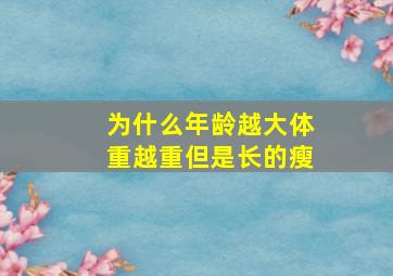 为什么年龄越大体重越重但是长的瘦