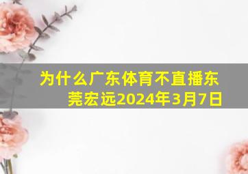 为什么广东体育不直播东莞宏远2024年3月7日