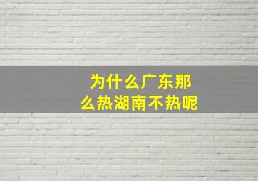 为什么广东那么热湖南不热呢