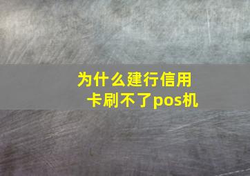 为什么建行信用卡刷不了pos机