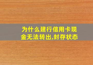 为什么建行信用卡现金无法转出,封存状态