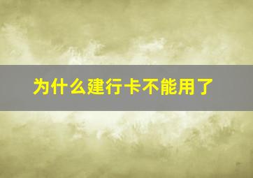 为什么建行卡不能用了