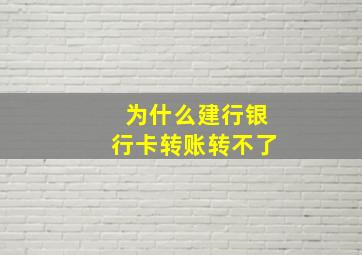 为什么建行银行卡转账转不了