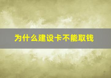 为什么建设卡不能取钱