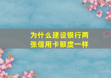 为什么建设银行两张信用卡额度一样